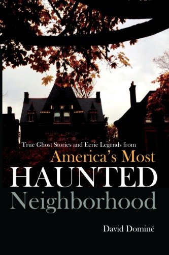 True Ghost Stories and Eerie Legends from America's Most Haunted Neighborhood by David Domine
