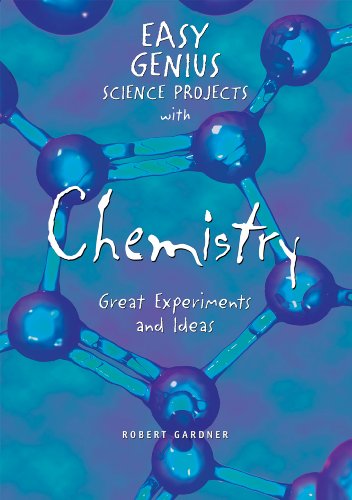 Easy Genius Science Projects with Chemistry: Great Experiments and Ideas by Robert Gardner