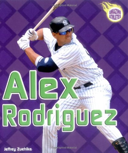 Alex Rodriguez (Amazing Athletes) by Jeffrey Zuehlke