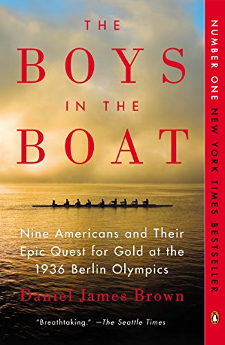 The Boys in the Boat: Nine Americans and Their Epic Quest for Gold at the 1936 Berlin Olympics by Daniel James Brown