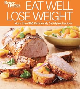 Eat Well Lose Weight: More than 500 Deliciously Satisfying Recipes