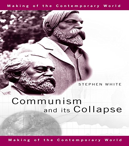 Communism and its Collapse (The Making of the Contemporary World) by Stephen White