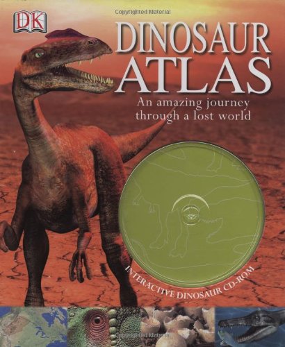Dinosaur Atlas: An Amazing Journey Through a Lost World by John Malam
