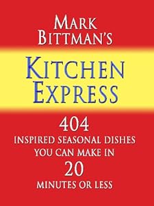 Mark Bittman's Kitchen Express: 404 Inspired Seasonal Dishes You Can Make in 20 Minutes or Less