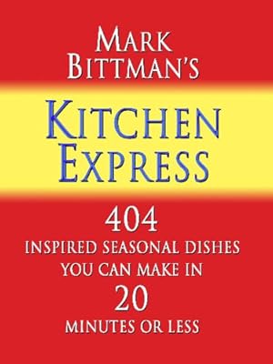 Mark Bittman's Kitchen Express: 404 Inspired Seasonal Dishes You Can Make in 20 Minutes or Less
