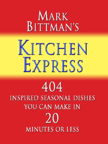Mark Bittman's Kitchen Express: 404 Inspired Seasonal Dishes You Can Make in 20 Minutes or Less by Mark Bittman