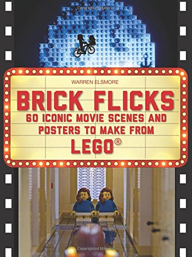 Brick Flicks: 60 Iconic Movie Scenes and Posters to Make From LEGO by Warren Elsmore