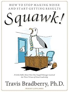 Squawk!: How To Stop Making Noise and Start Getting Results