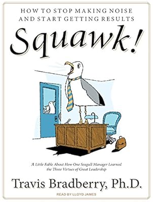 Squawk!: How To Stop Making Noise and Start Getting Results
