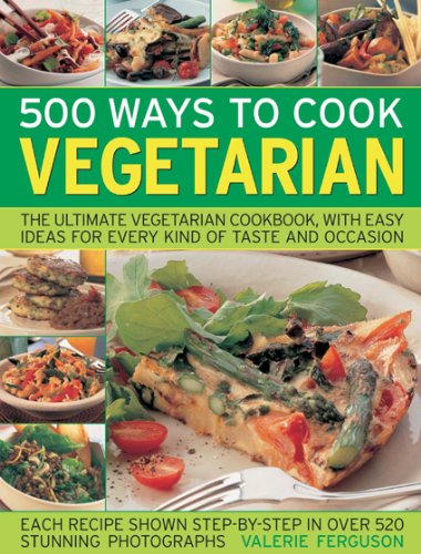 500 Ways to Cook Vegetarian: The Ultimate Fully-Illustrated Vegetarian Cookbook, with Easy-to Follow Ideas for Every Taste and Occasion, Shown in 550 Colour Photographs by Valerie Ferguson