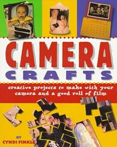 Camera Crafts: Creative Projects to Make With Your Camera and a Good Roll of Film by Cyndi Finkle