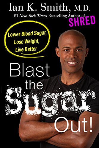 Blast the Sugar Out!: Lower Blood Sugar, Lose Weight, Live Better by Ian K. Smith M.D.