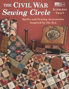 The Civil War Sewing Circle: Quilts and Sewing Accessories Inspired by the Era