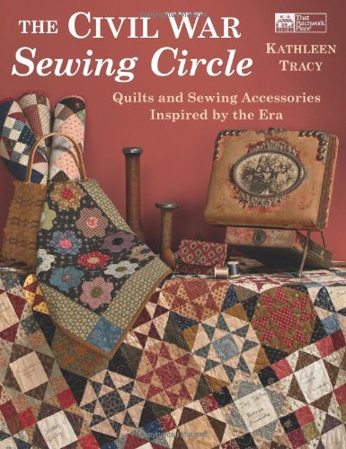 The Civil War Sewing Circle: Quilts and Sewing Accessories Inspired by the Era by Kathleen Tracy