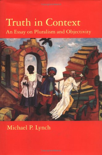Truth in Context: An Essay on Pluralism and Objectivity by Michael P. Lynch