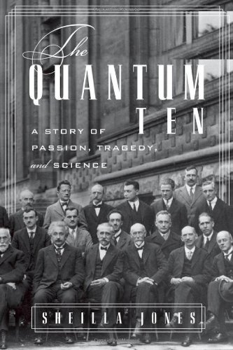 The Quantum Ten: A Story of Passion, Tragedy, Ambition, and Science by Sheilla Jones