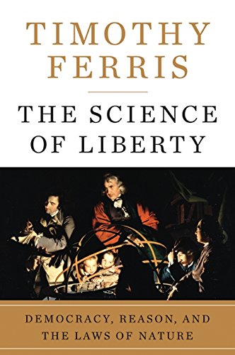 The Science of Liberty: Democracy, Reason, and the Laws of Nature by Timothy Ferris