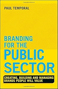 Branding for the Public Sector: Creating, Building and Managing Brands People Will Value