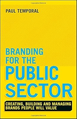 Branding for the Public Sector: Creating, Building and Managing Brands People Will Value
