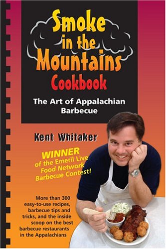 Smoke in the Mountains Cookbook: The Art of Appalachian Barbecue by Kent Whitaker