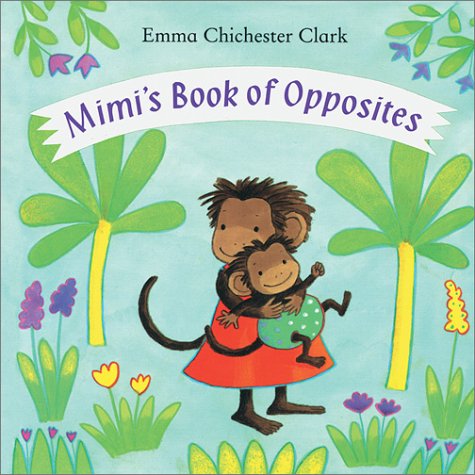 Mimi's Book of Opposites by Emma Chichester Clark