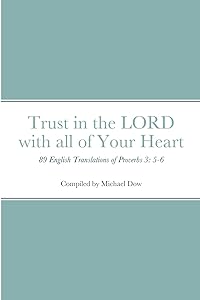 Trust in the LORD with all of Your Heart: 89 English Translations of Proverbs 3: 5-6 by Michael Dow