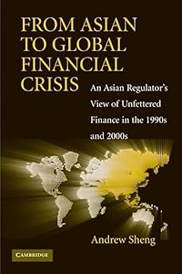 From Asian to Global Financial Crisis: An Asian Regulator's View of Unfettered Finance in the 1990s and 2000s by Andrew Sheng