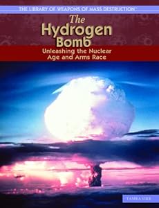 The Hydrogen Bomb: Unleashing the Nuclear Age and Arms Race