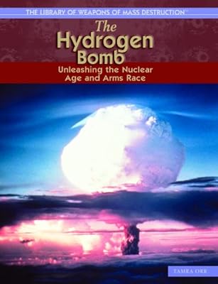 The Hydrogen Bomb: Unleashing the Nuclear Age and Arms Race