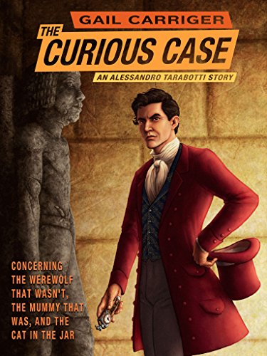 The Curious Case of the Werewolf That Wasn't, the Mummy That Was, and the Cat in the Jar by Gail Carriger