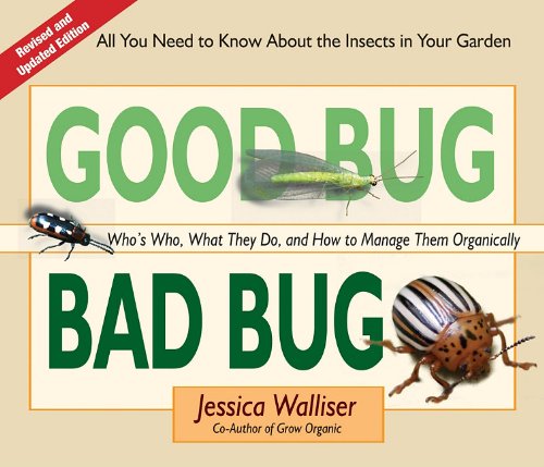 Good Bug Bad Bug: Who's Who, What They Do, and How to Manage Them Organically by Jessica Walliser