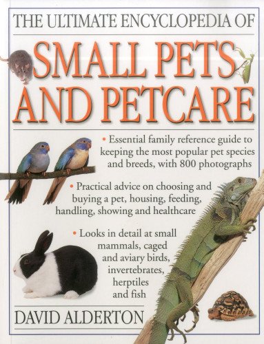 The Ultimate Encyclopedia of Small Pets &amp; Pet Care by David Alderton