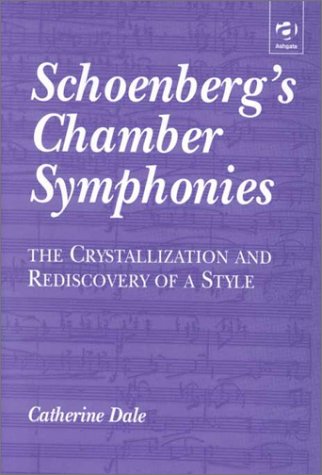 Schoenberg's Chamber Symphonies: The Crystallization and Rediscovery of a Style by Catherine Dale