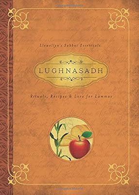 Lughnasadh: Rituals, Recipes &amp; Lore for Lammas
