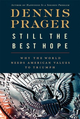 Still the Best Hope: Why the World Needs American Values to Triumph by Dennis Prager