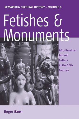 Fetishes and Monuments: Afro-Brazilian Art and Culture in the 20<SUP>th</SUP> Century (Remapping Cultural History Book 6) by Roger Sansi
