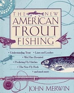 The New American Trout Fishing by John Merwin