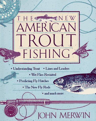 The New American Trout Fishing by John Merwin