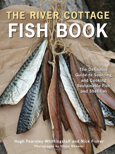 The River Cottage Fish Book: The Definitive Guide to Sourcing and Cooking Sustainable Fish and Shellfish by Hugh Fearnley-Whittingstall