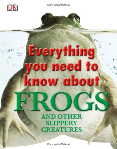 Everything You Need to Know About Frogs and Other Slippery Creatures by DK Publishing
