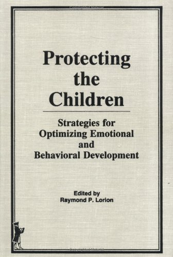 Protecting the Children: Strategies for Optimizing Emotional and Behavioral Development by Raymond P Lorion