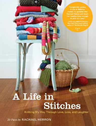A Life in Stitches: Knitting My Way through Love, Loss, and Laughter by Rachael Herron