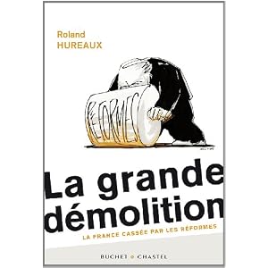 La grande démolition : La France cassée par les réformes