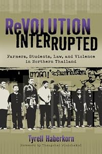 Revolution Interrupted: Farmers, Students, Law, and Violence in Northern Thailand (New Perspectives in SE Asian Studies) by Tyrell Haberkorn