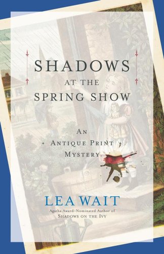 Shadows at the Spring Show: An Antique Print Mystery (Antique Print Mysteries) by Lea Wait