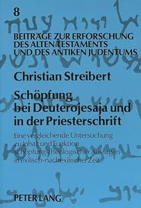 Schöpfung bei Deuterojesaja und in der Priesterschrift: Eine vergleichende Untersuchung zu Inhalt und Funktion schöpfungstheologischer Aussagen in ... und des Antiken Judentums) (German Edition) by Christian Streibert