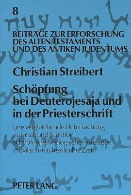 Schöpfung bei Deuterojesaja und in der Priesterschrift: Eine vergleichende Untersuchung zu Inhalt und Funktion schöpfungstheologischer Aussagen in ... und des Antiken Judentums) (German Edition)