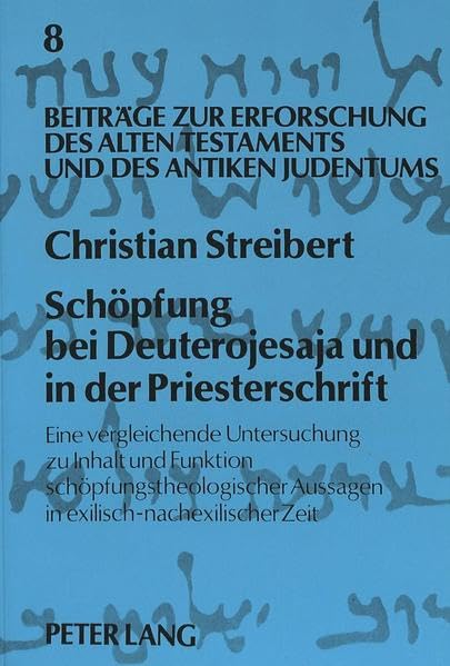 Schöpfung bei Deuterojesaja und in der Priesterschrift: Eine vergleichende Untersuchung zu Inhalt und Funktion schöpfungstheologischer Aussagen in ... und des Antiken Judentums) (German Edition) by Christian Streibert