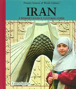 Iran: A Primary Source Cultural Guide (Primary Sources of World Cultures) by Lauren Spencer