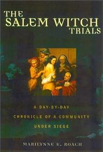 The Salem Witch Trials: A Day-by-Day Chronicle of New England Under Siege